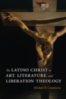The Latino Christ in Art, Literature, and Liberation Theology - Book