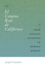 El Camino Real de California : From Ancient Pathways to Modern Byways - Book