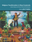 Religious Transformation in Maya Guatemala : Cultural Collapse and Christian Pentecostal Revitalization - Book