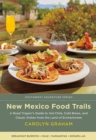 New Mexico Food Trails : A Road Tripper's Guide to Hot Chile, Cold Brews, and Classic Dishes from the Land of Enchantment - Book