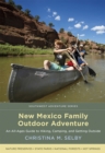 New Mexico Family Outdoor Adventure : An All-Ages Guide to Hiking, Camping, and Getting Outside - Book