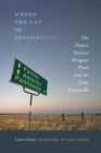 Under the Cap of Invisibility : The Pantex Nuclear Weapons Plant and the Texas Panhandle - Book