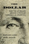 The Dollar : How the US Dollar Became a Popular Currency in Argentina - Book