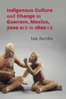Indigenous Culture and Change in Guerrero, Mexico, 7000 BCE to 1600 CE - Book