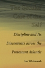 The Secular Care of the Self : Discipline and Its Discontents across the Protestant Atlantic - Book