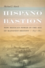 Hispano Bastion : New Mexican Power in the Age of Manifest Destiny, 1837-1860 - Book