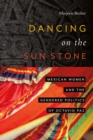 Dancing on the Sun Stone : Mexican Women and the Gendered Politics of Octavio Paz - Book