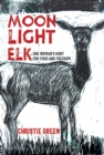 Moonlight Elk : One Woman's Hunt for Food and Freedom - Book