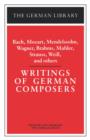 Writings of German Composers: Bach, Mozart, Mendelssohn, Wagner, Brahms, Mahler, Strauss, Weill, and - Book