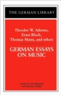 German Essays on Music: Theodor W. Adorno, Ernst Bloch, Thomas Mann, and others - Book