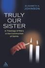 Truly Our Sister : A Theology of Mary in the Communion of Saints - Book