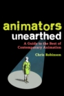 Animators Unearthed : A Guide to the Best of Contemporary Animation - Robinson Chris Robinson