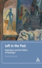 Left in the Past : Radicalism and the Politics of Nostalgia - Book