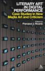 Literary Art in Digital Performance : Case Studies in New Media Art and Criticism - Book