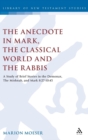 The Anecdote in Mark, the Classical World and the Rabbis : A Study of Brief Stories in the Demonax, The Mishnah, and Mark 8:27-10:45 - Book