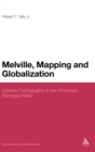 Melville, Mapping and Globalization : Literary Cartography in the American Baroque Writer - Book