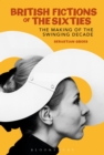 British Fictions of the Sixties : The Making of the Swinging Decade - Book