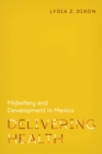 Delivering Health : Midwifery and Development in Mexico - Book