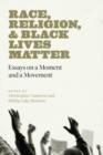 Race, Religion, and Black Lives Matter : Essays on a Moment and a Movement - Book