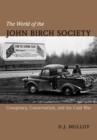 The World of the John Birch Society : Conspiracy, Conservatism, and the Cold War - eBook
