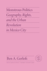 Monstrous Politics : Geography, Rights, and the Urban Revolution in Mexico City - eBook