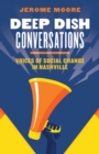 Deep Dish Conversations : Voices of Social Change in Nashville - Book