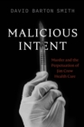 Malicious Intent : Murder and the Perpetuation of Jim Crow Health Care - Book