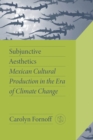 Subjunctive Aesthetics : Mexican Cultural Production in the Era of Climate Change - eBook