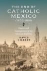 The End of Catholic Mexico : Causes and Consequences of the Mexican Reforma (1855-1861) - Book