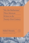 We the Barbarians : Three Mexican Writers in the Twenty-First Century - Book