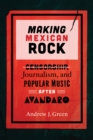 Making Mexican Rock : Censorship, Journalism, and Popular Music after Avandaro - Book