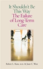 It Shouldn't be This Way : The Failure of Long-Term Care - Book