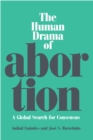 The Human Drama of Abortion : A Global Search for Consensus - Book