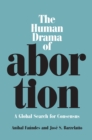 The Human Drama of Abortion : A Global Search for Consensus - Book