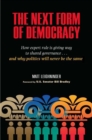 The Next Form of Democracy : How Expert Rule is Giving Way to Shared Governance - And Why Politics Will Never be the Same - Book