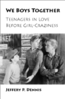We Boys Together : Teenagers in Love Before Girl-craziness - Book