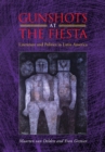 Gunshots at the Fiesta : Literature and Politics in Latin America - Book