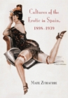 Cultures of the Erotic in Spain, 1898-1939 - Book