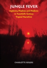 Jungle Fever : Exploring Madness and Medicine in Twentieth-Century Tropical Narratives - Book