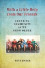 With a Little Help from Our Friends : Creating Community as We Grow Older - Book