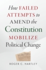 How Failed Attempts to Amend the Constitution Mobilize Political Change - Book