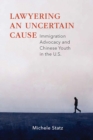 Lawyering an Uncertain Cause : Immigration Advocacy and Chinese Youth in the U.S. - Book