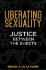 Liberating Sexuality : Justice Between the Sheets - Book