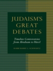 Judaism's Great Debates : Timeless Controversies from Abraham to Herzl - eBook