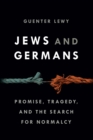 Jews and Germans : Promise, Tragedy, and the Search for Normalcy - Book