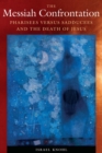 The Messiah Confrontation : Pharisees versus Sadducees and the Death of Jesus - Book