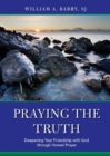 Praying the Truth : Deepening Your Friendship with God Through Honest Prayer - Book