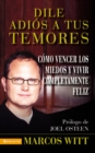 Dile Adios a Tus Temores : And Live Your Life to the Fullest - Book