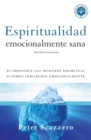 Espiritualidad Emocionalmente Sana : Es Imposible Tener Madurez Espiritual Si Somos Inmaduros Emocionalmente - Book