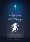 Unicorn at the Manger: : Animal Stories of the Holy Night (Revised & Updated) - eBook